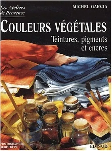 Couleurs végétales, Michel Garcia ; photogr. Aude Frère